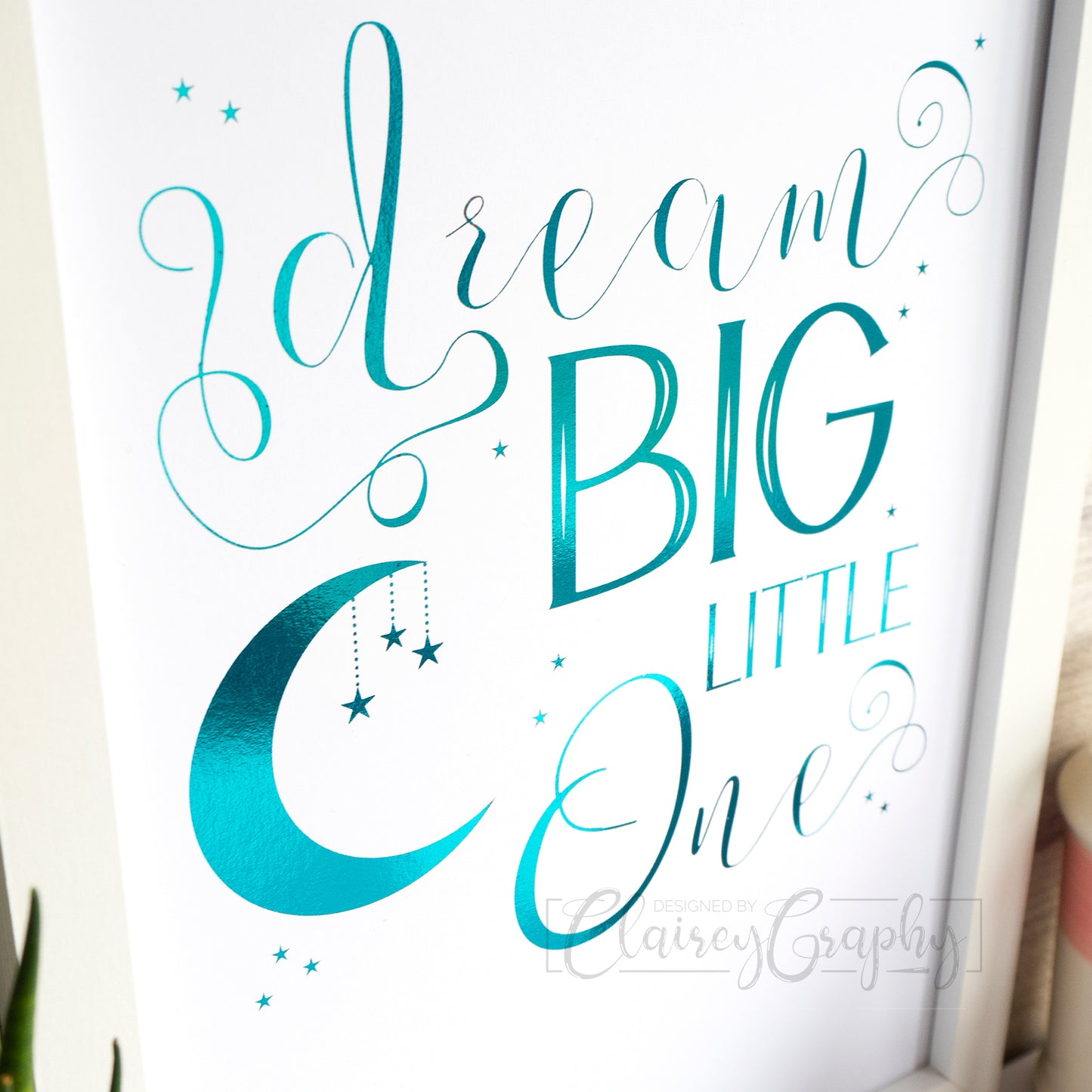 Dream Big Little One - Teal foil, detail. Foil print by ClaireyGraphy, printed by Bright Bear Designs