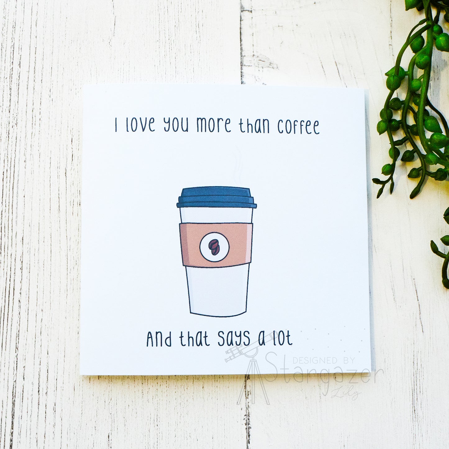 I Love You More Than Coffee - 5x5 inch. Handmade card by Stargazer Lily, printed by Bright Bear Designs