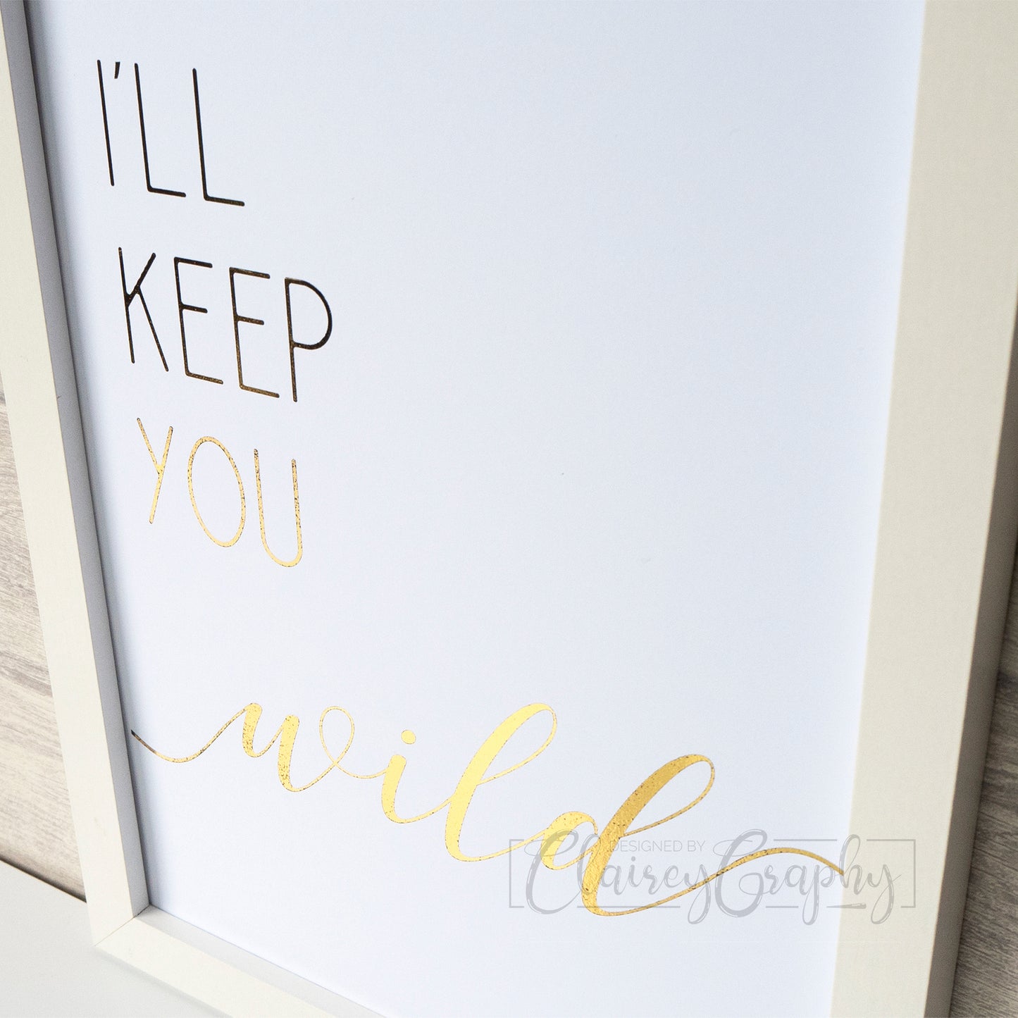 You Keep Me Safe, I'll Keep You Wild - Gold, I'll Keep You Wild detail. Handmade duo foil print by ClaireyGraphy, printed by Bright Bear Designs