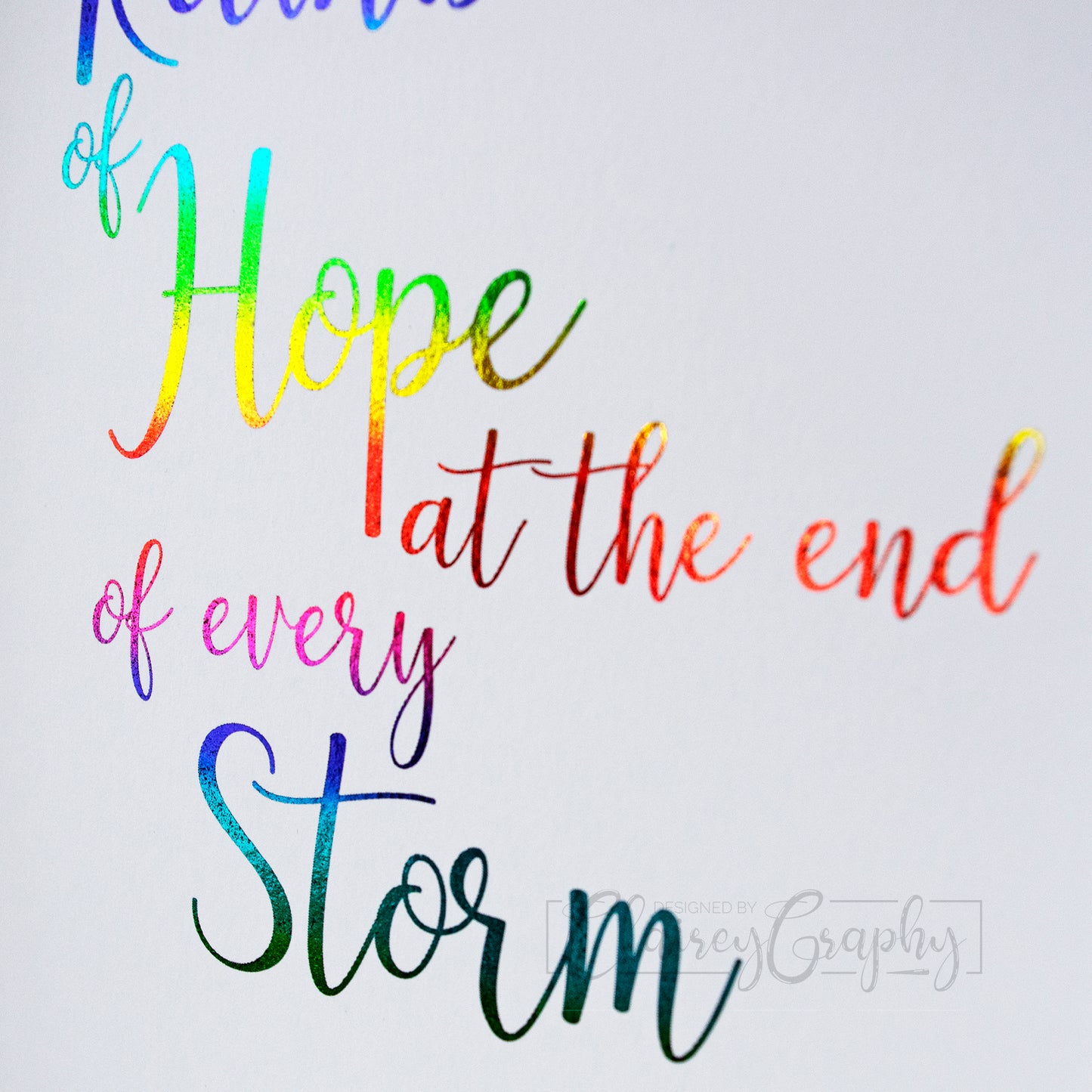 There Is A Rainbow of Hope At The End Of Every Storm - Rainbow on white, text detail. Handmade Foil Print by ClaireyGraphy, printed by Bright Bear Designs.